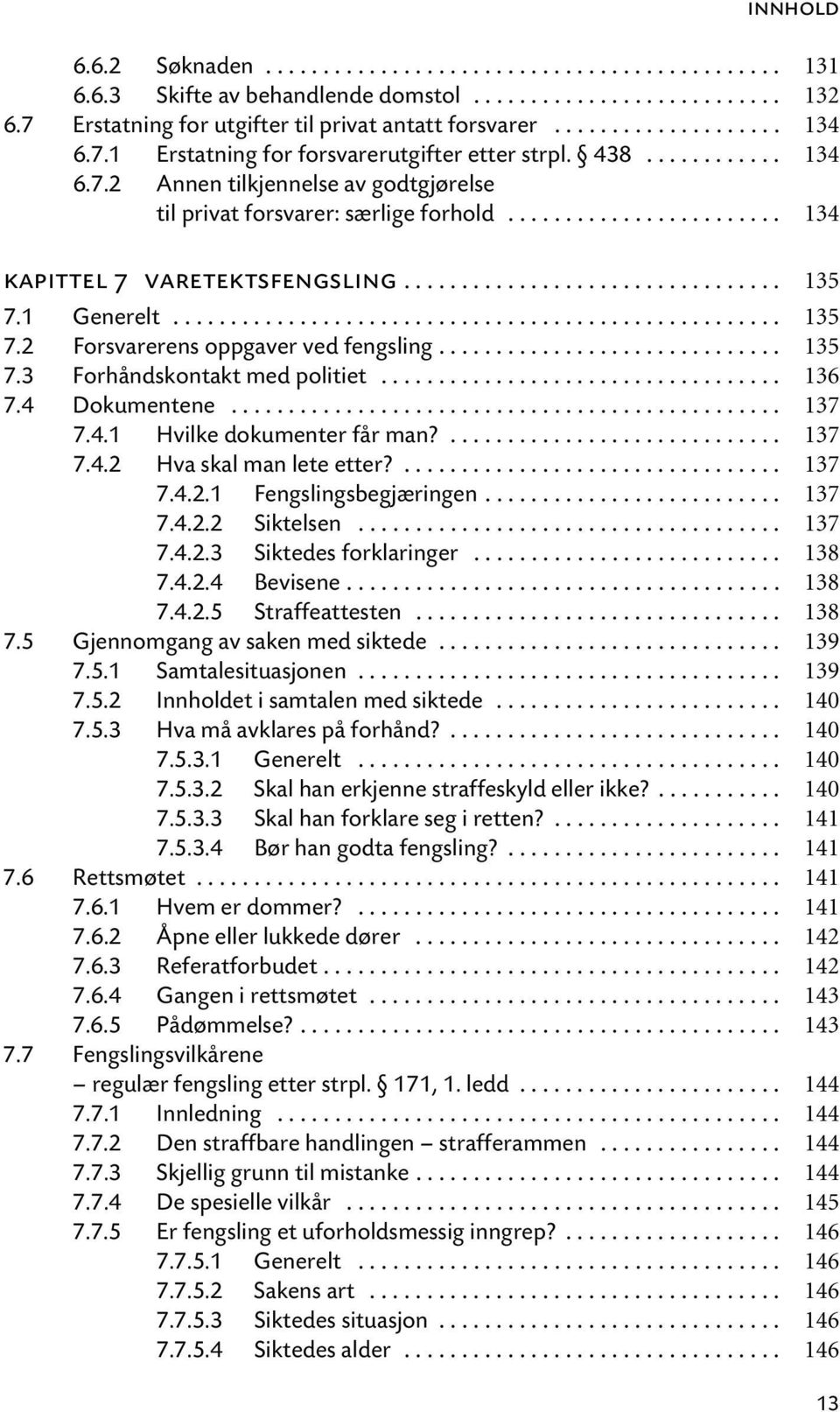 ................................ 135 7.1 Generelt..................................................... 135 7.2 Forsvarerens oppgaver ved fengsling.............................. 135 7.3 Forhåndskontakt med politiet.