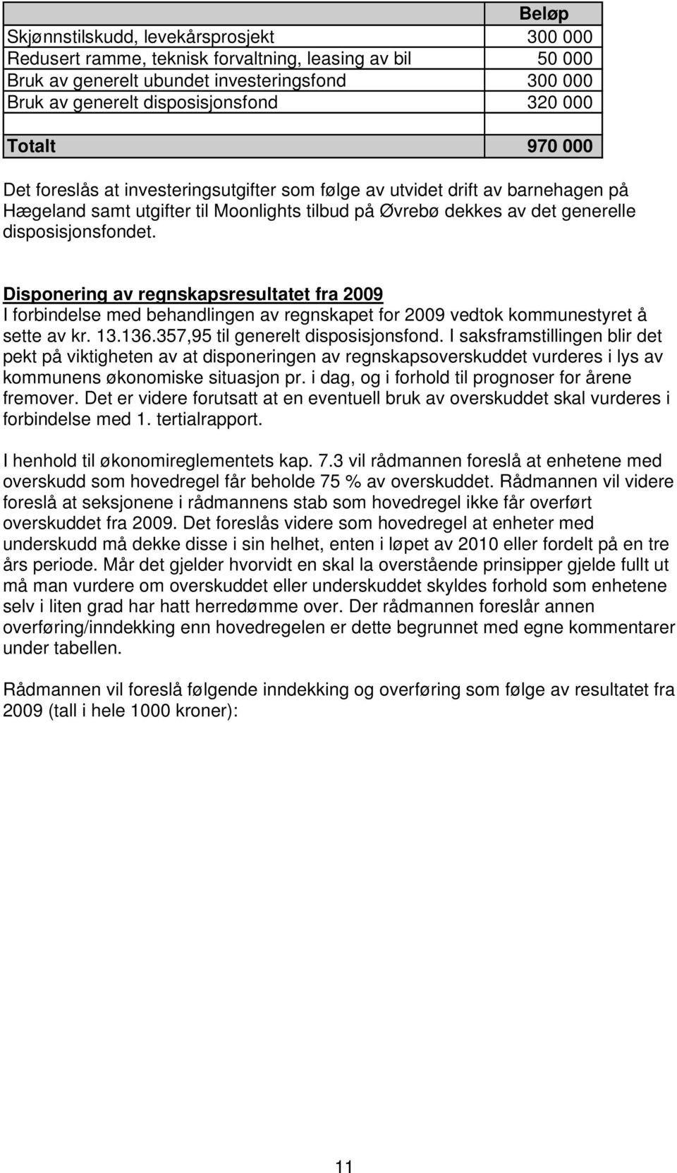 Disponering av regnskapsresultatet fra 2009 I forbindelse med behandlingen av regnskapet for 2009 vedtok kommunestyret å sette av kr. 13.136.357,95 til generelt disposisjonsfond.