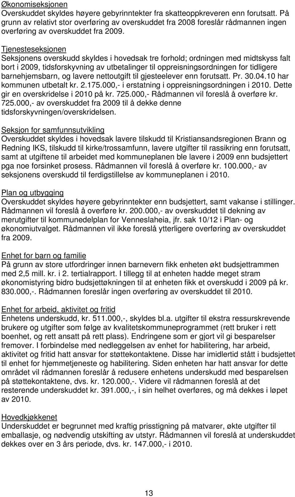 Tjenesteseksjonen Seksjonens overskudd skyldes i hovedsak tre forhold; ordningen med midtskyss falt bort i 2009, tidsforskyvning av utbetalinger til oppreisningsordningen for tidligere