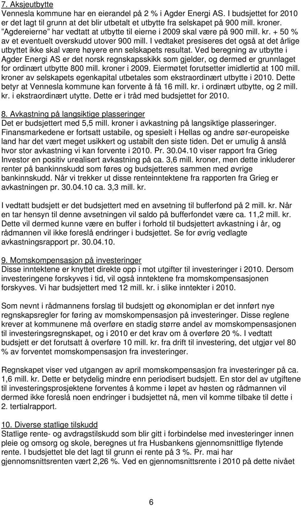 I vedtaket presiseres det også at det årlige utbyttet ikke skal være høyere enn selskapets resultat.