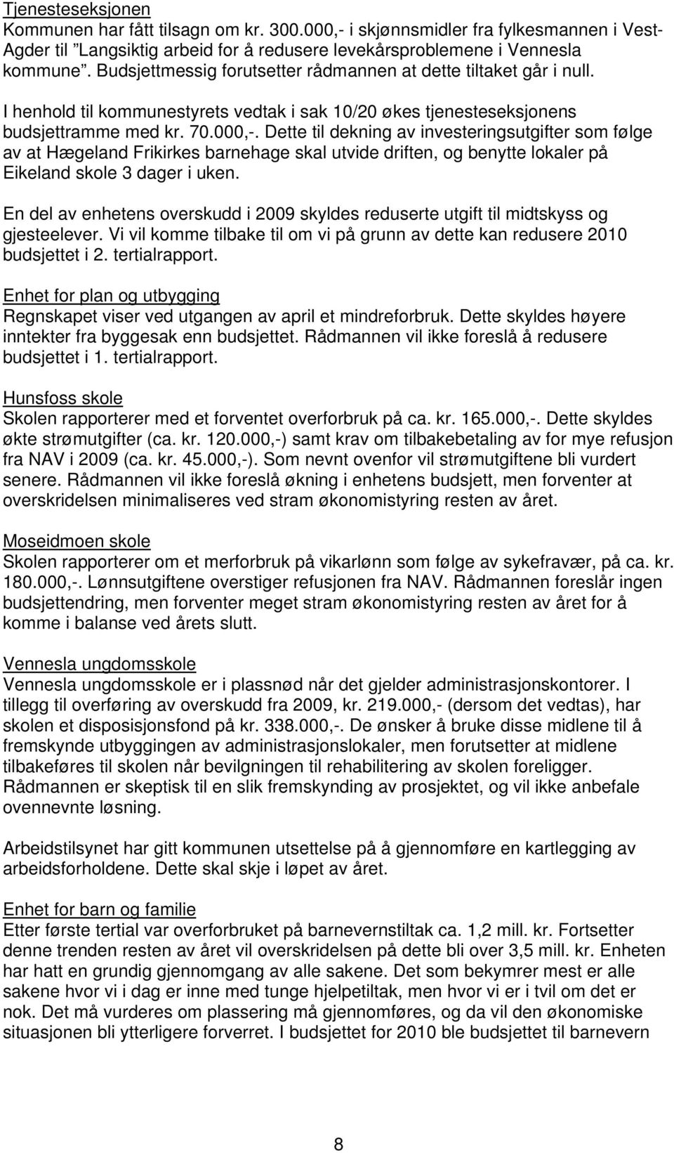 Dette til dekning av investeringsutgifter som følge av at Hægeland Frikirkes barnehage skal utvide driften, og benytte lokaler på Eikeland skole 3 dager i uken.