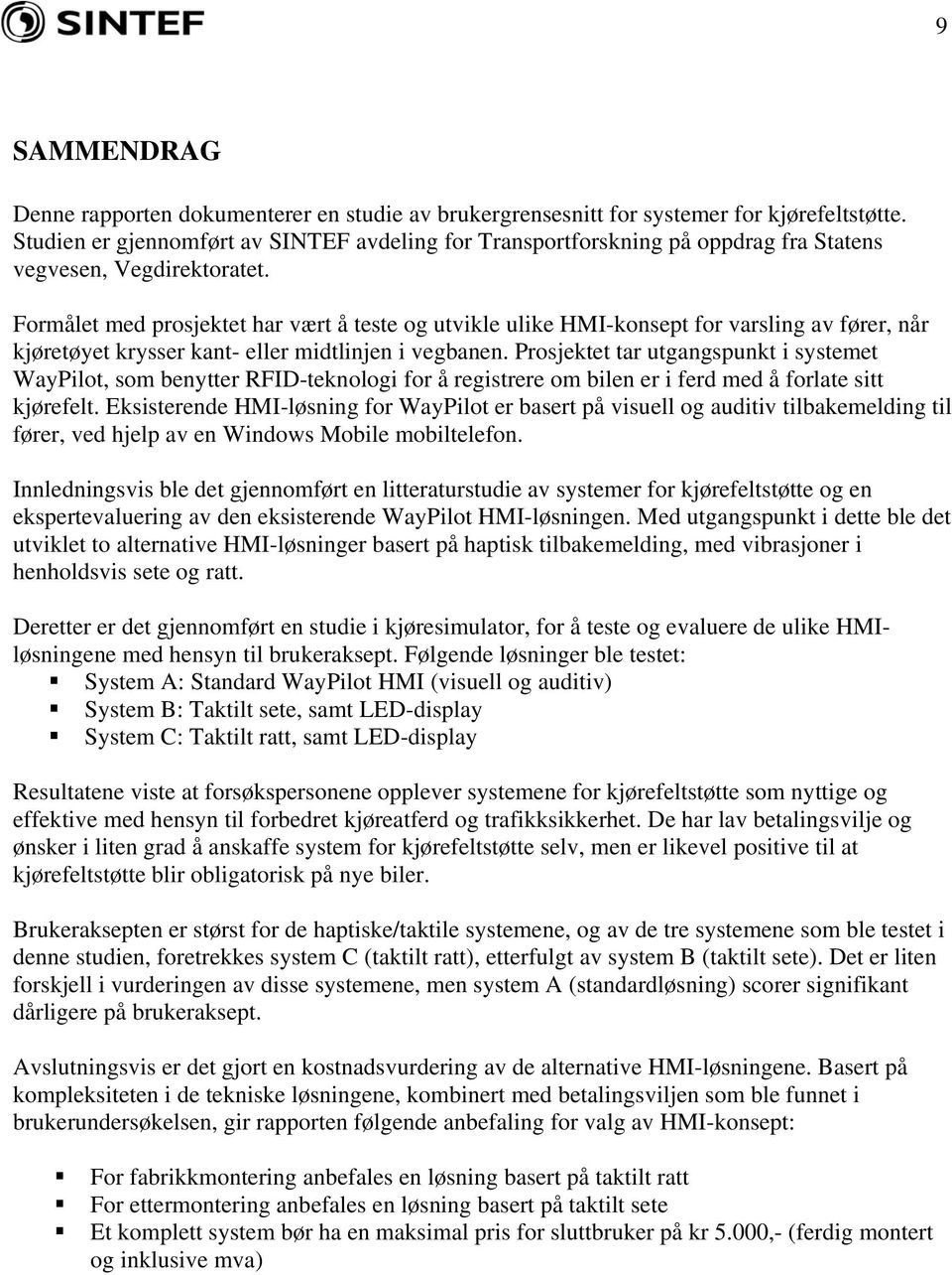 Formålet med prosjektet har vært å teste og utvikle ulike HMI-konsept for varsling av fører, når kjøretøyet krysser kant- eller midtlinjen i vegbanen.