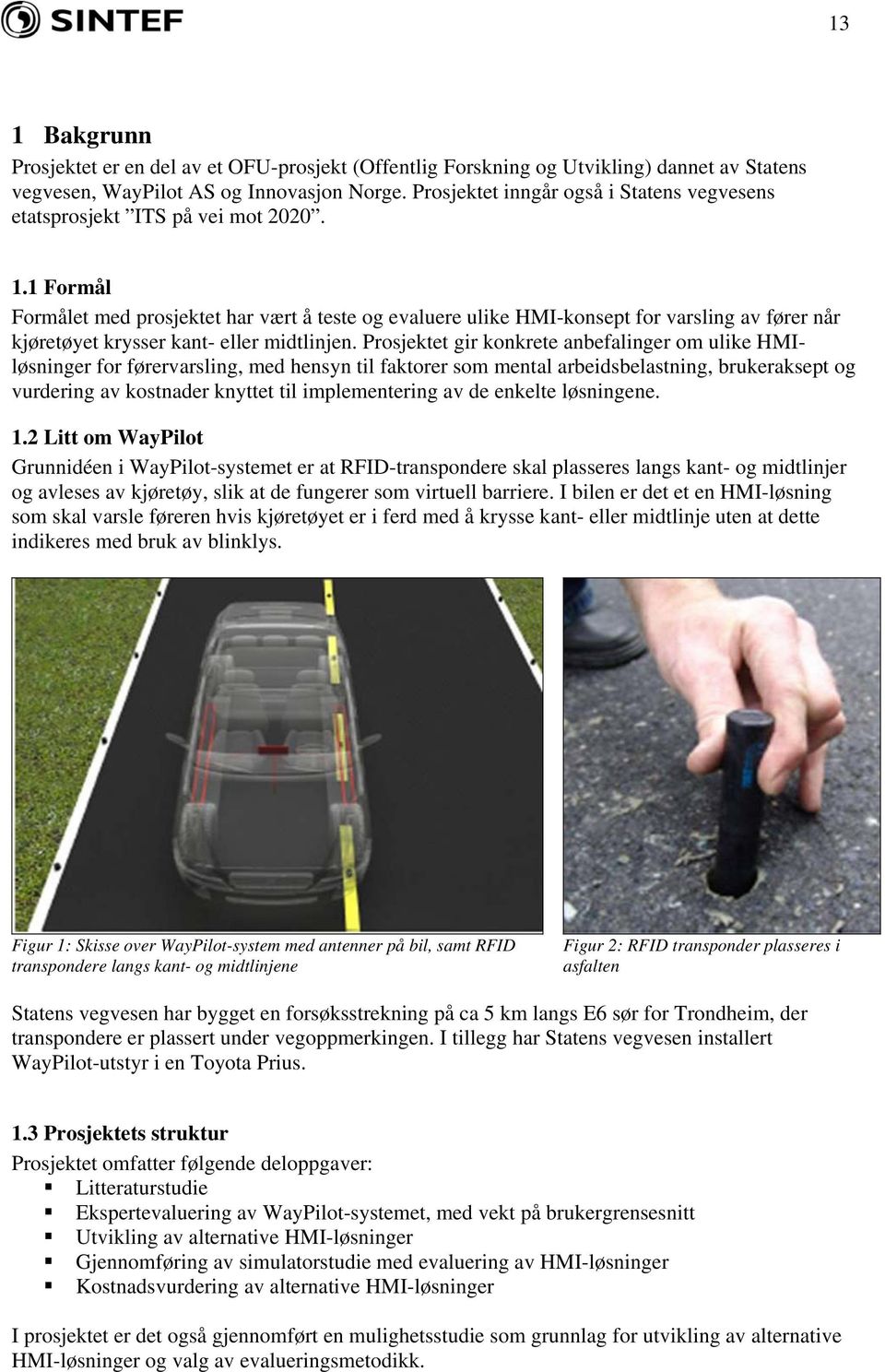 1 Formål Formålet med prosjektet har vært å teste og evaluere ulike HMI-konsept for varsling av fører når kjøretøyet krysser kant- eller midtlinjen.