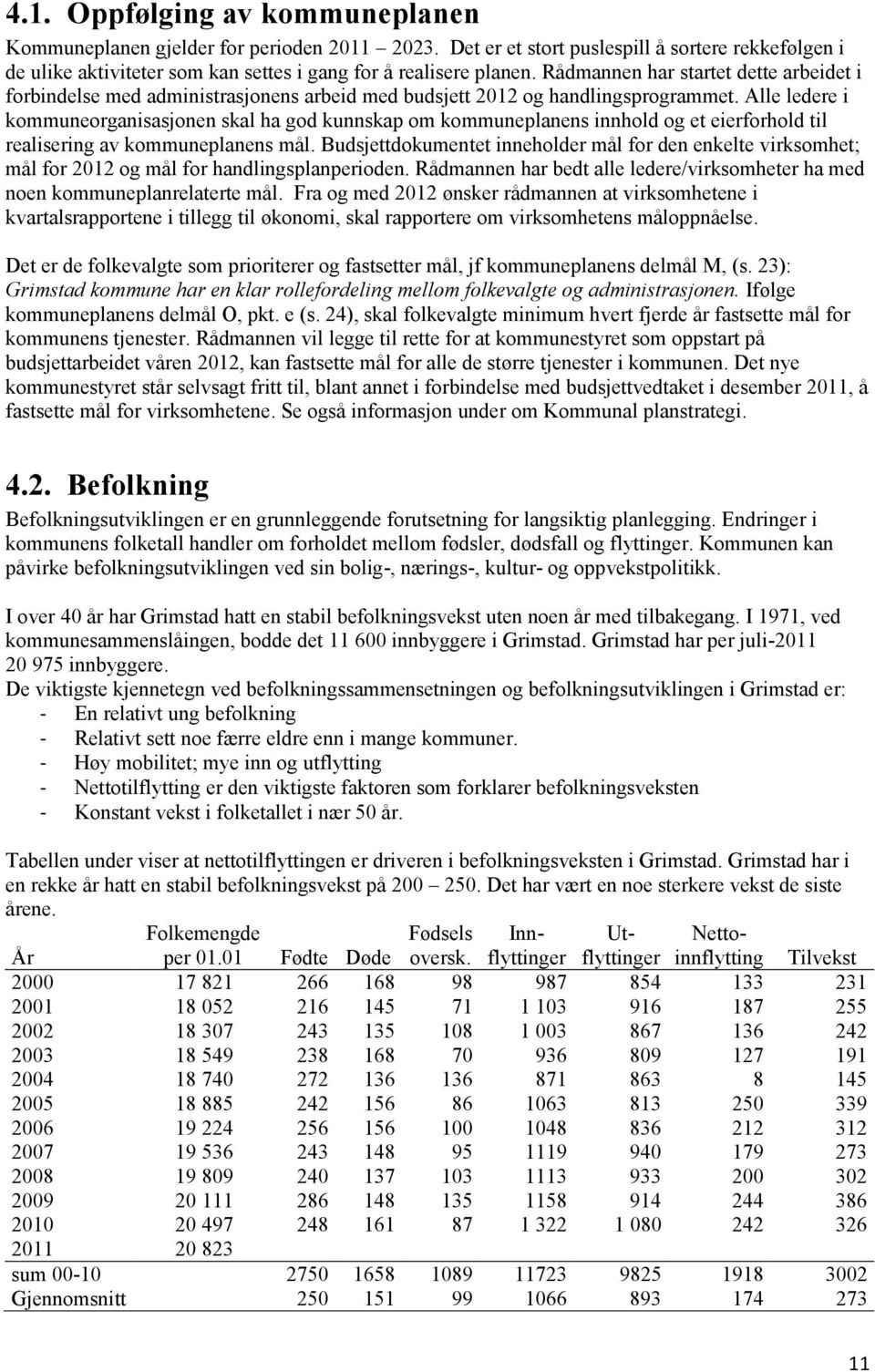 Alle ledere i kommuneorganisasjonen skal ha god kunnskap om kommuneplanens innhold og et eierforhold til realisering av kommuneplanens mål.