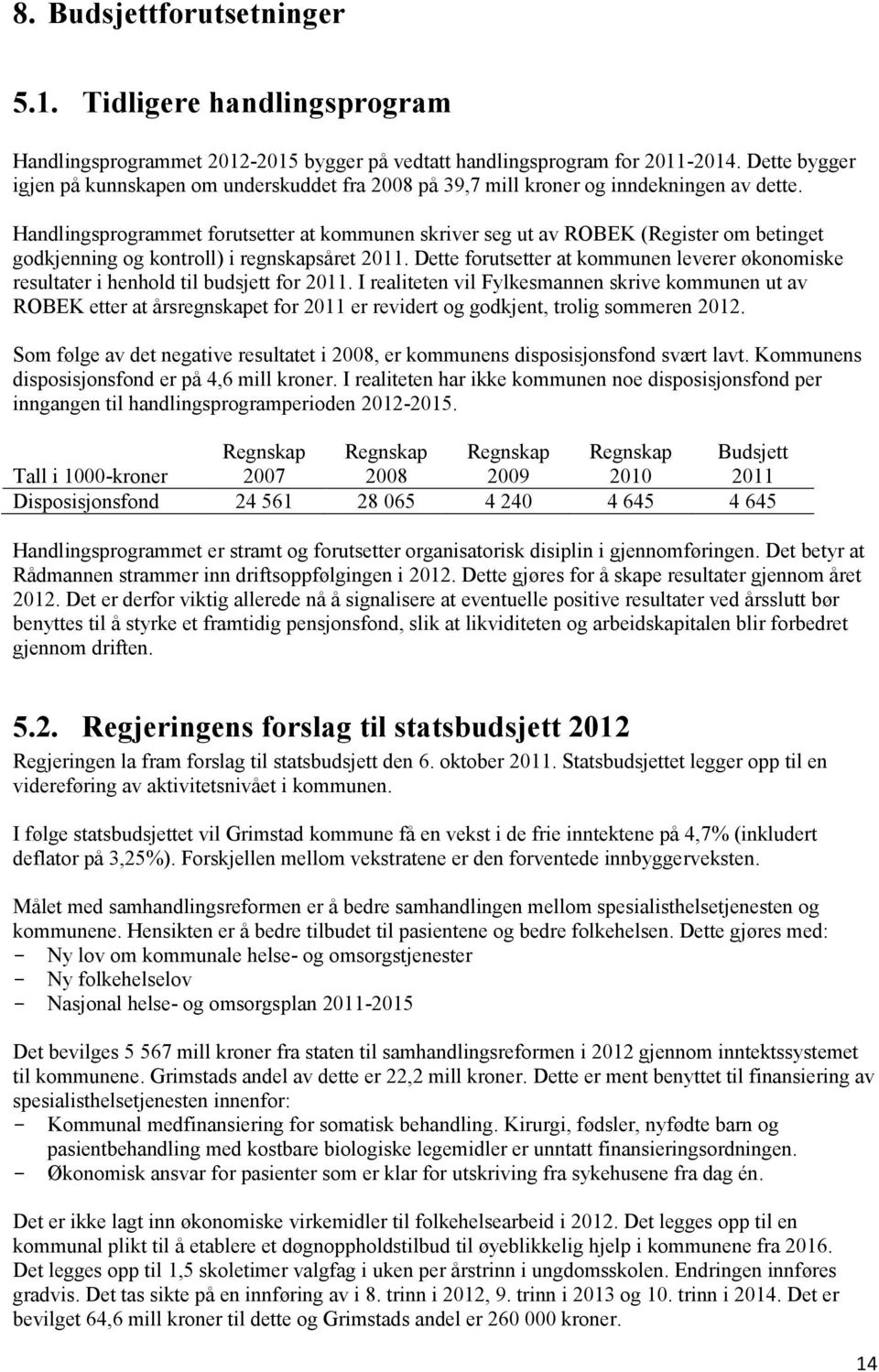 Handlingsprogrammet forutsetter at kommunen skriver seg ut av ROBEK (Register om betinget godkjenning og kontroll) i regnskapsåret 2011.