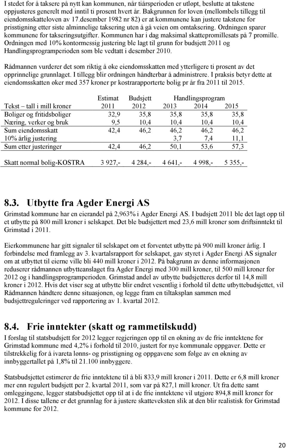 desember 1982 nr 82) er at kommunene kan justere takstene for prisstigning etter siste alminnelige taksering uten å gå veien om omtaksering. Ordningen sparer kommunene for takseringsutgifter.