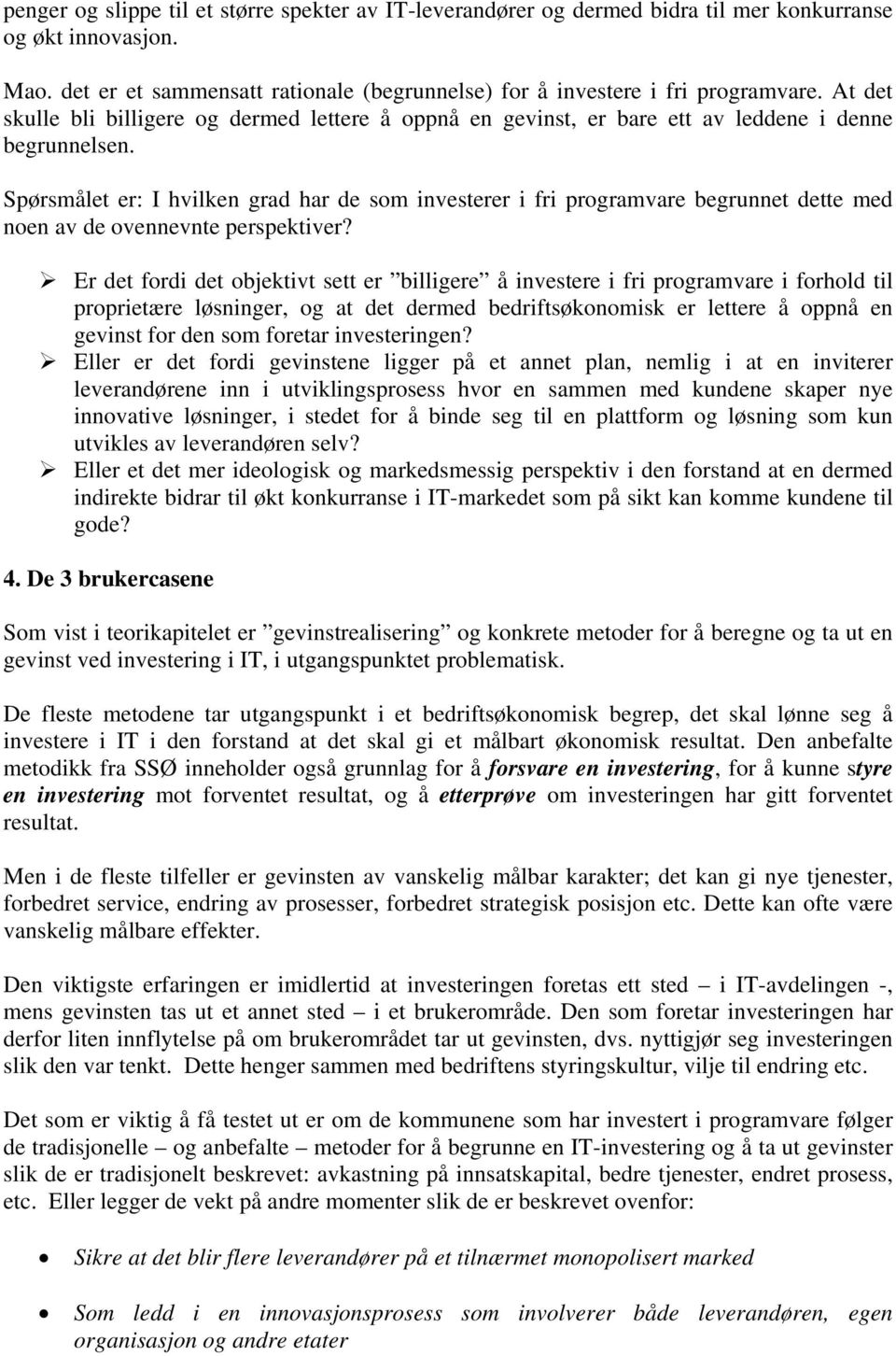 Spørsmålet er: I hvilken grad har de som investerer i fri programvare begrunnet dette med noen av de ovennevnte perspektiver?