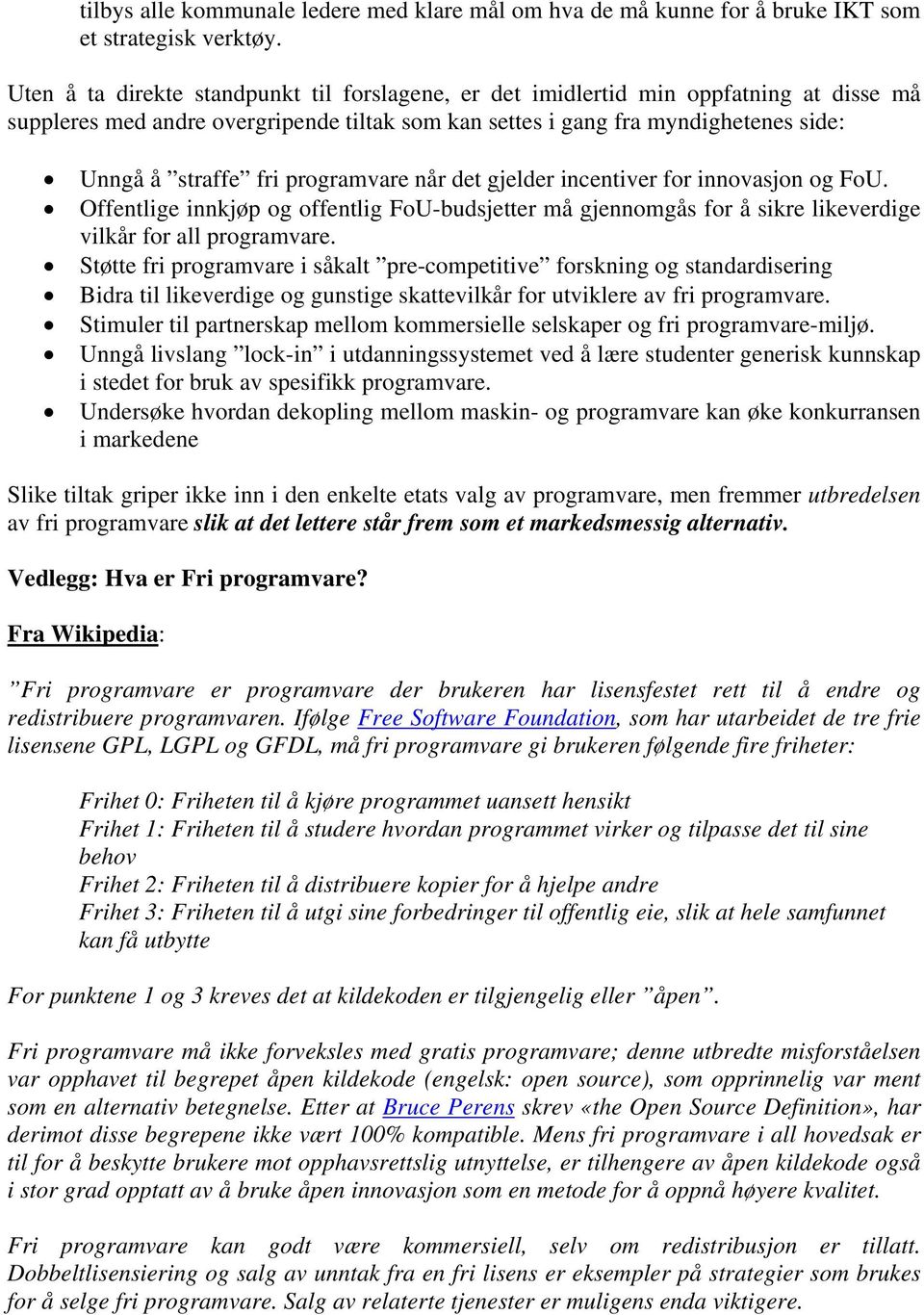 programvare når det gjelder incentiver for innovasjon og FoU. Offentlige innkjøp og offentlig FoU-budsjetter må gjennomgås for å sikre likeverdige vilkår for all programvare.