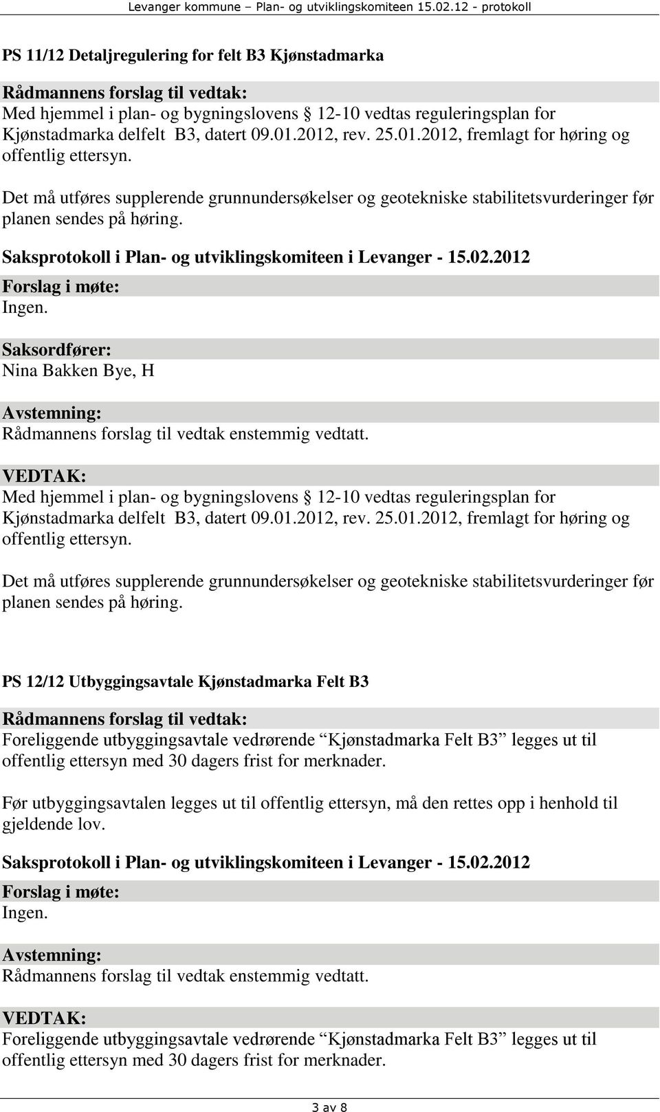 Saksordfører: Nina Bakken Bye, H Rådmannens forslag til vedtak enstemmig vedtatt. Med hjemmel i plan- og bygningslovens 12-10 vedtas reguleringsplan for Kjønstadmarka delfelt B3, datert 09.01.