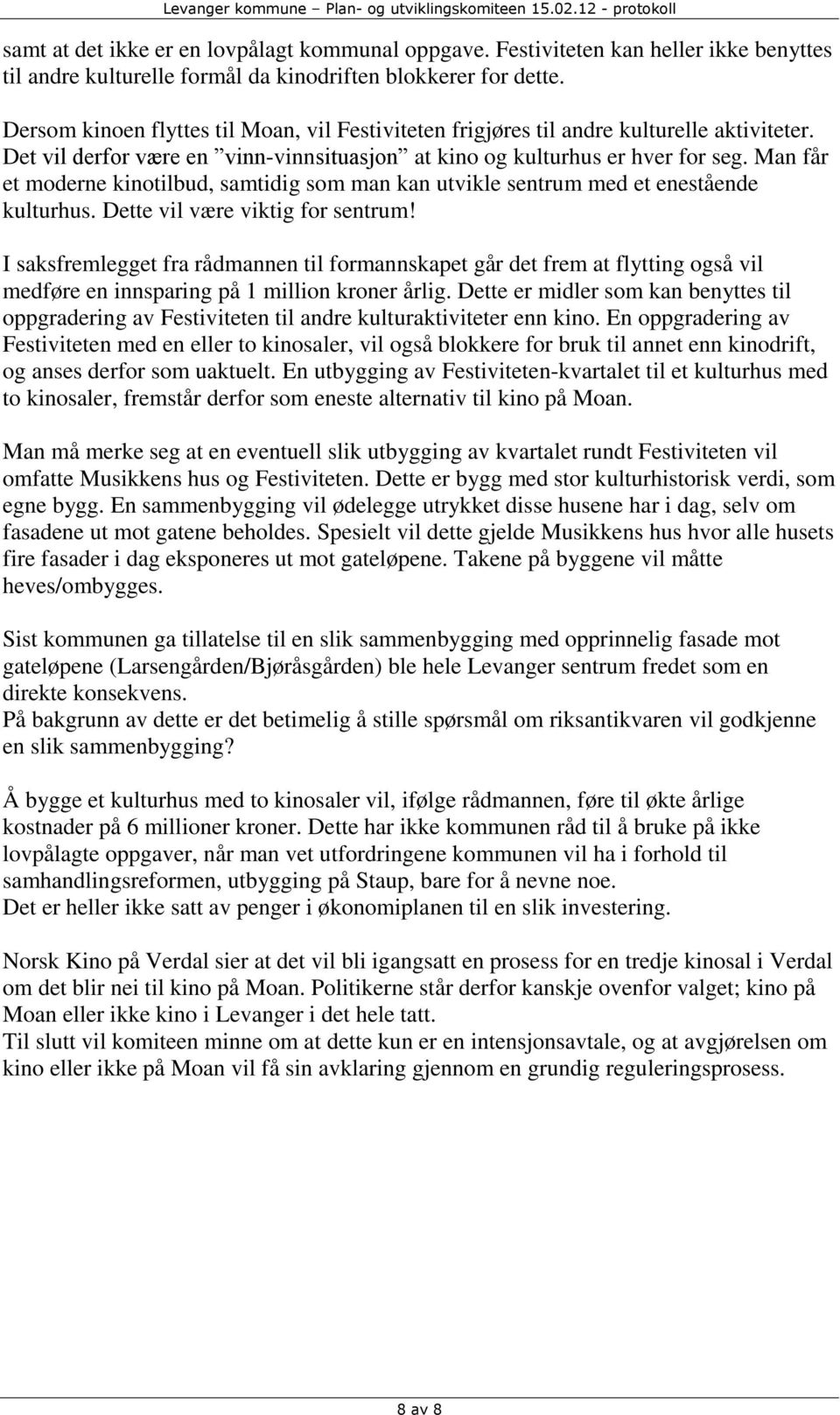 Man får et moderne kinotilbud, samtidig som man kan utvikle sentrum med et enestående kulturhus. Dette vil være viktig for sentrum!