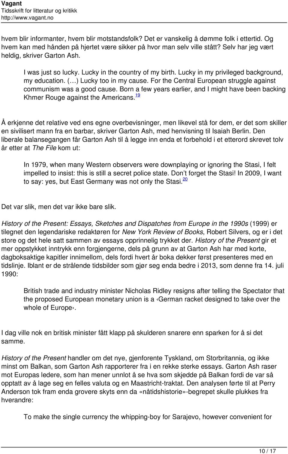 For the Central European struggle against communism was a good cause. Born a few years earlier, and I might have been backing Khmer Rouge against the Americans.