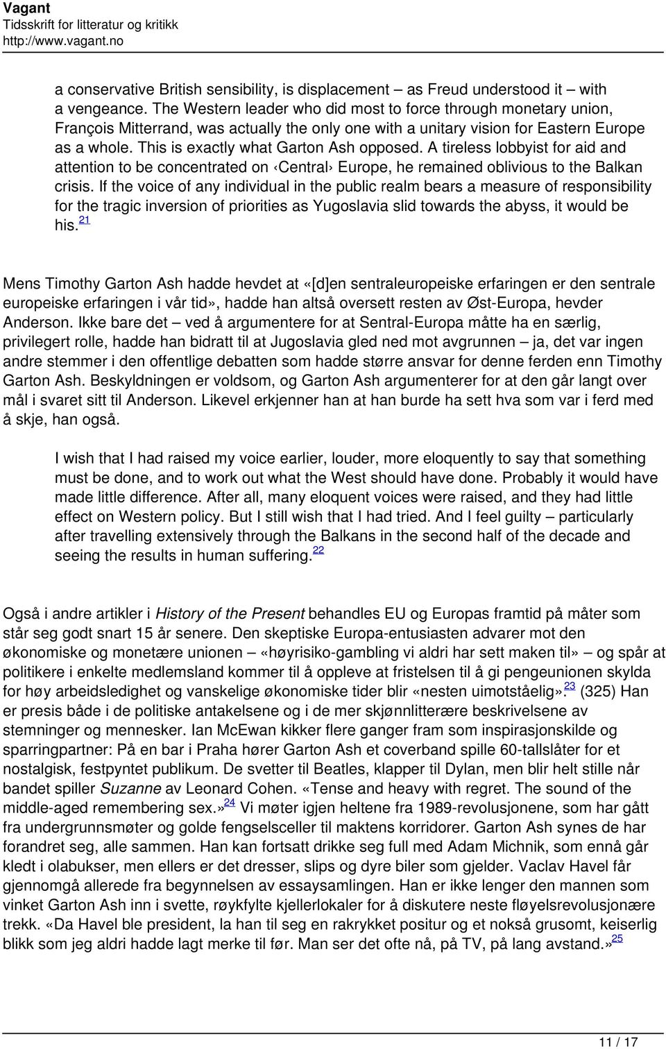 This is exactly what Garton Ash opposed. A tireless lobbyist for aid and attention to be concentrated on Central Europe, he remained oblivious to the Balkan crisis.