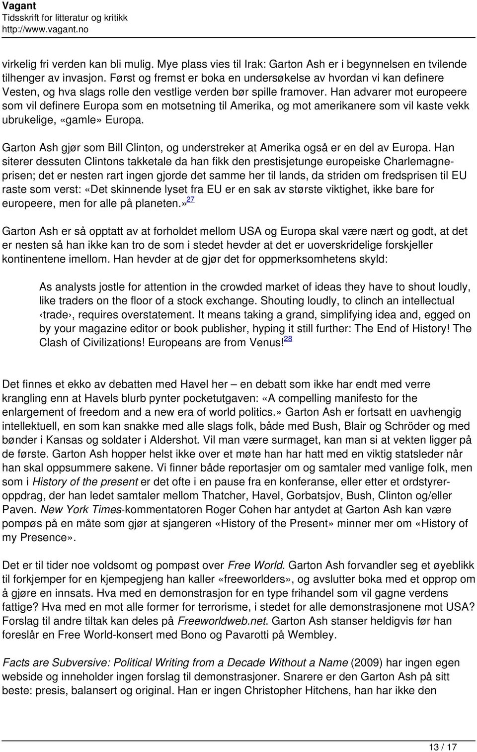 Han advarer mot europeere som vil definere Europa som en motsetning til Amerika, og mot amerikanere som vil kaste vekk ubrukelige, «gamle» Europa.