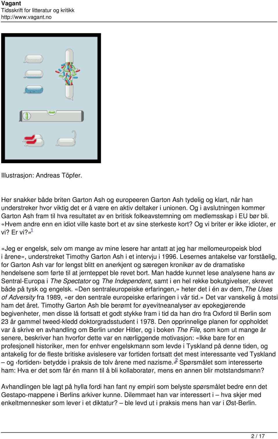 Og vi briter er ikke idioter, er vi? Er vi?» 1 «Jeg er engelsk, selv om mange av mine lesere har antatt at jeg har mellomeuropeisk blod i årene», understreket Timothy Garton Ash i et intervju i 1996.