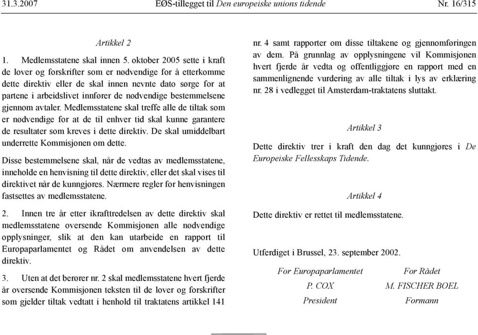 bestemmelsene gjennom avtaler. Medlemsstatene skal treffe alle de tiltak som er nødvendige for at de til enhver tid skal kunne garantere de resultater som kreves i dette direktiv.