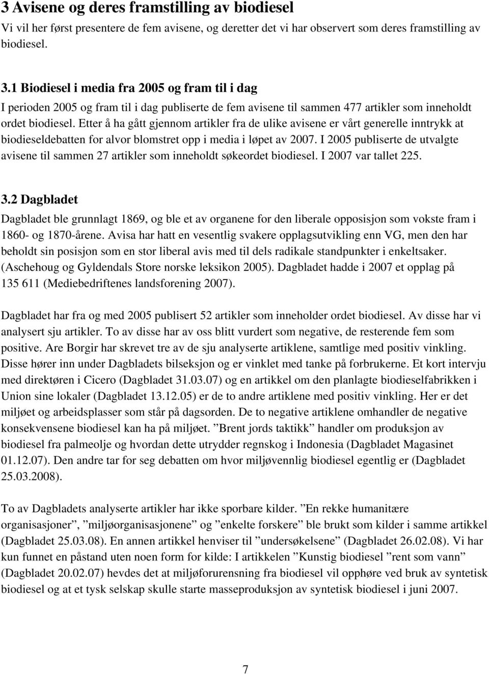 Etter å ha gått gjennom artikler fra de ulike avisene er vårt generelle inntrykk at biodieseldebatten for alvor blomstret opp i media i løpet av 2007.