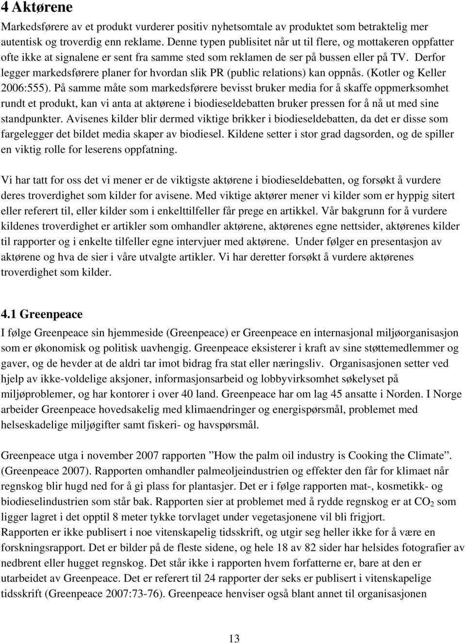 Derfor legger markedsførere planer for hvordan slik PR (public relations) kan oppnås. (Kotler og Keller 2006:555).