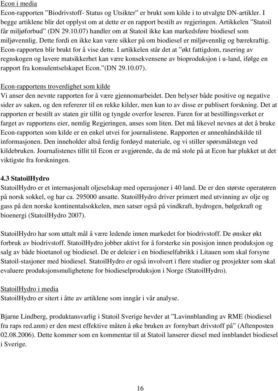 Dette fordi en ikke kan være sikker på om biodiesel er miljøvennlig og bærekraftig. Econ-rapporten blir brukt for å vise dette.