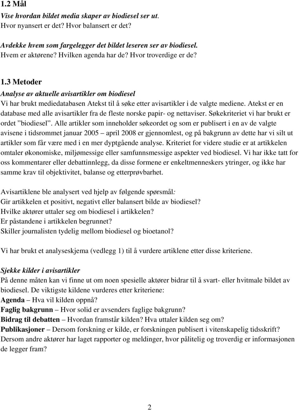 Atekst er en database med alle avisartikler fra de fleste norske papir- og nettaviser. Søkekriteriet vi har brukt er ordet biodiesel.