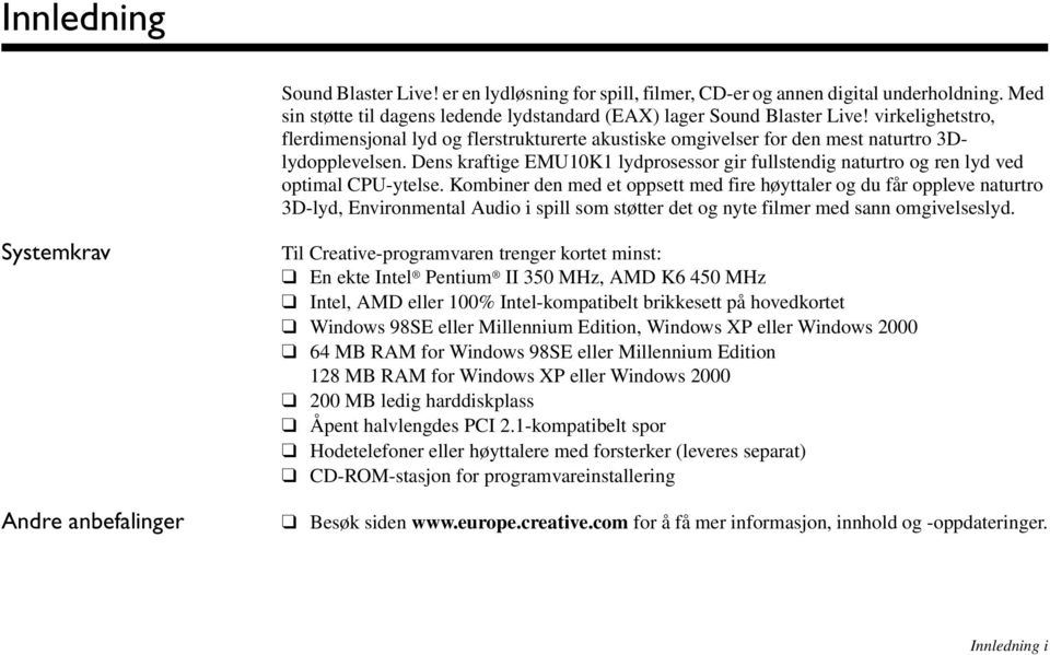 Dens kraftige EMU10K1 lydprosessor gir fullstendig naturtro og ren lyd ved optimal CPU-ytelse.