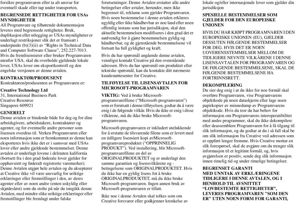 Bruk, duplikasjon eller utlegging av USAs myndigheter er underlagt restriksjoner slik det er framsatt i underpunkt (b)(3)(ii) av Rights in Technical Data and Computer Software Clause, 252.227-7013.