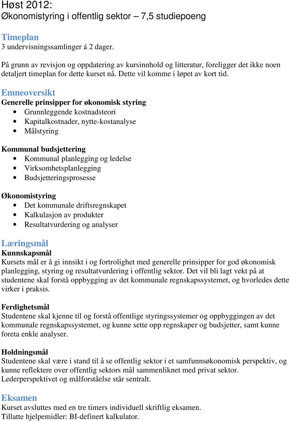 Emneoversikt Generelle prinsipper for økonomisk styring Grunnleggende kostnadsteori Kapitalkostnader, nytte-kostanalyse Målstyring Kommunal budsjettering Kommunal planlegging og ledelse