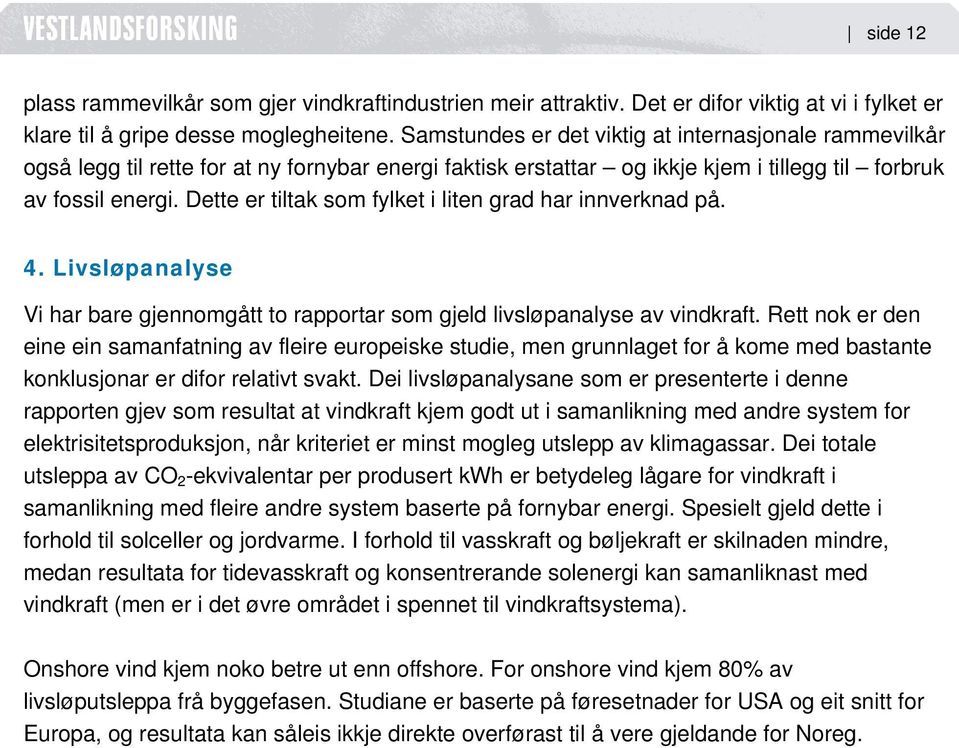 Dette er tiltak som fylket i liten grad har innverknad på. 4. Livsløpanalyse Vi har bare gjennomgått to rapportar som gjeld livsløpanalyse av vindkraft.