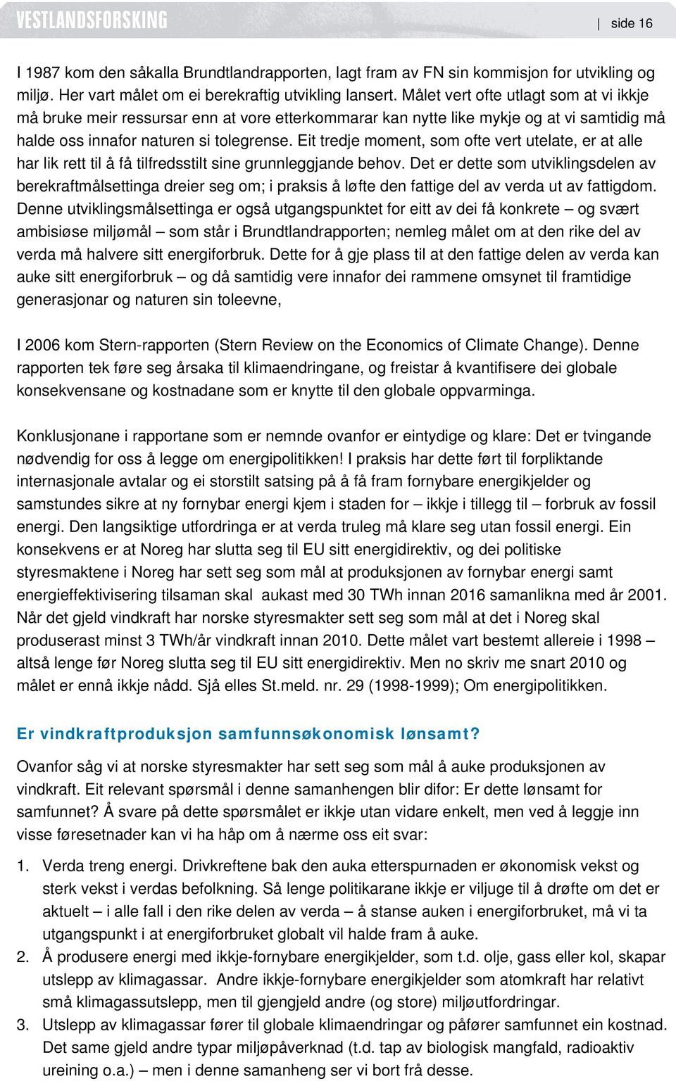 Eit tredje moment, som ofte vert utelate, er at alle har lik rett til å få tilfredsstilt sine grunnleggjande behov.