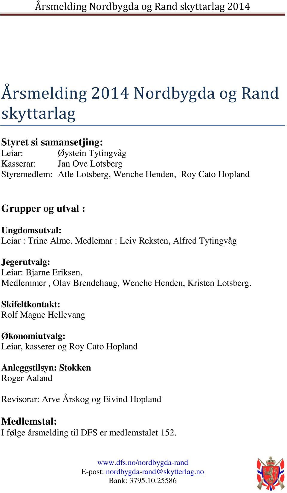 Medlemar : Leiv Reksten, Alfred Tytingvåg Jegerutvalg: Leiar: Bjarne Eriksen, Medlemmer, Olav Brendehaug, Wenche Henden, Kristen Lotsberg.