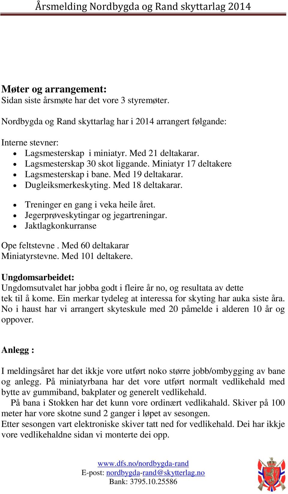 Jegerprøveskytingar og jegartreningar. Jaktlagkonkurranse Ope feltstevne. Med 60 deltakarar Miniatyrstevne. Med 101 deltakere.