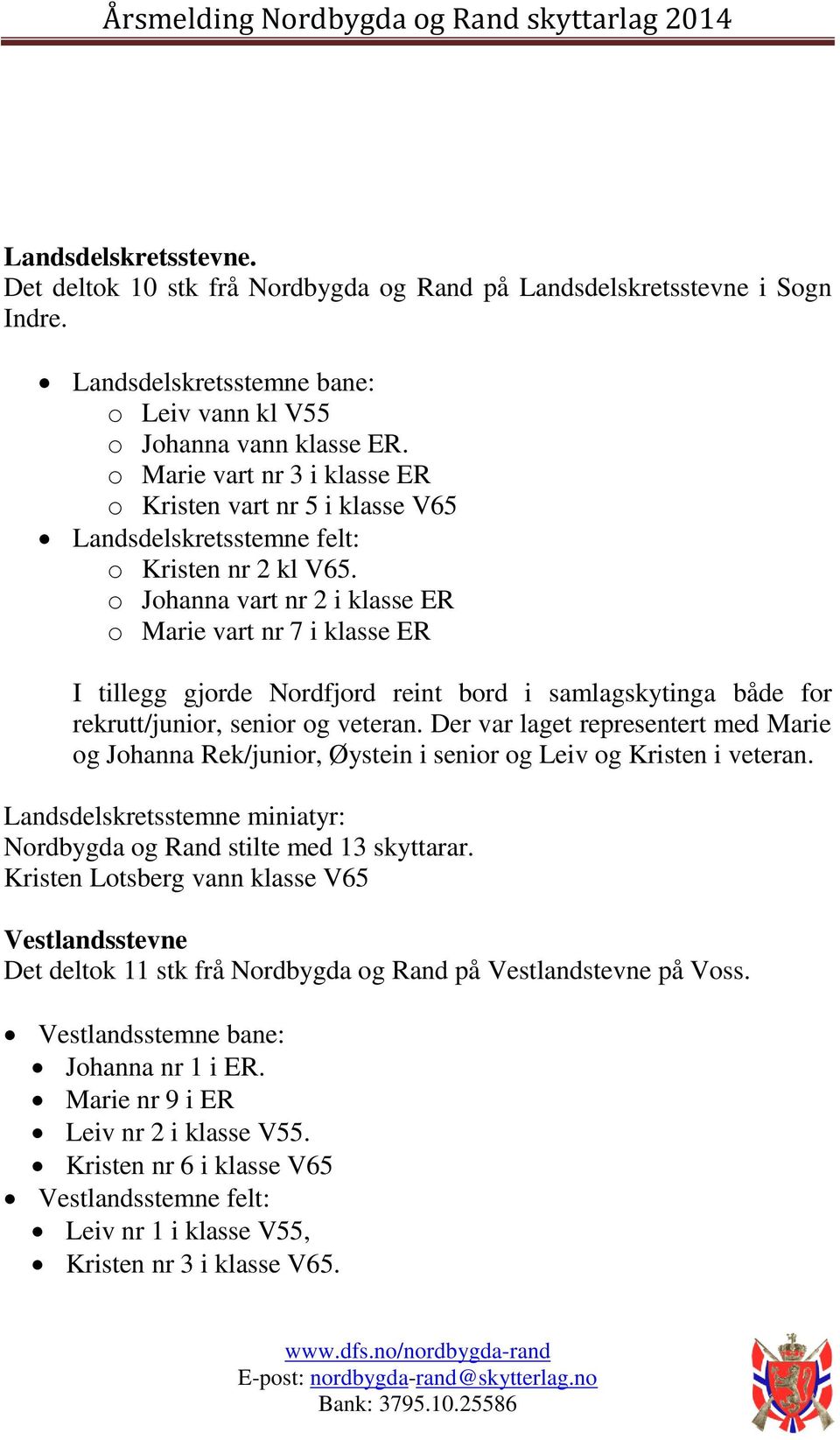 o Johanna vart nr 2 i klasse ER o Marie vart nr 7 i klasse ER I tillegg gjorde Nordfjord reint bord i samlagskytinga både for rekrutt/junior, senior og veteran.