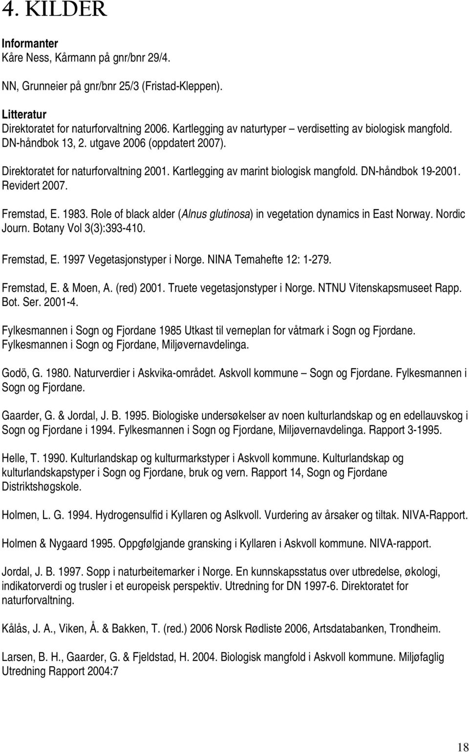 DN-håndbok 19-2001. Revidert 2007. Fremstad, E. 1983. Role of black alder (Alnus glutinosa) in vegetation dynamics in East Norway. Nordic Journ. Botany Vol 3(3):393-410. Fremstad, E. 1997 Vegetasjonstyper i Norge.