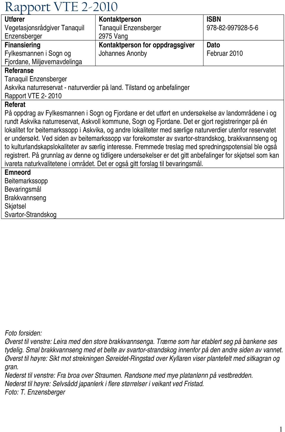 Tilstand og anbefalinger Rapport VTE 2-2010 Referat På oppdrag av Fylkesmannen i Sogn og Fjordane er det utført en undersøkelse av landområdene i og rundt Askvika naturreservat, Askvoll kommune, Sogn