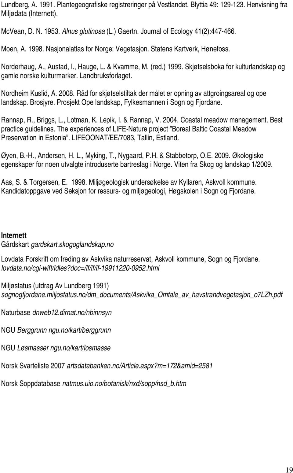 Skjøtselsboka for kulturlandskap og gamle norske kulturmarker. Landbruksforlaget. Nordheim Kuslid, A. 2008. Råd for skjøtselstiltak der målet er opning av attgroingsareal og ope landskap. Brosjyre.