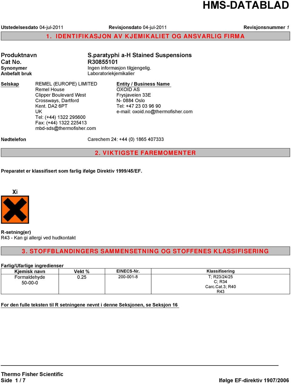 DA2 6PT UK Tel: (+44) 1322 295600 Fax: (+44) 1322 225413 mbd-sds@thermofisher.com Entity / Business Name OXOID AS Frysjaveien 33E N- 0884 Oslo Tel: +47 23 03 96 90 e-mail: oxoid.no@thermofisher.