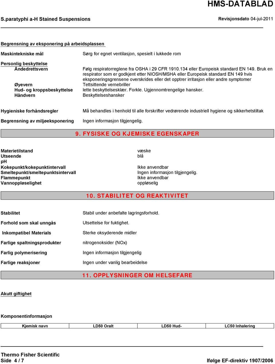 Bruk en respirator som er godkjent etter NIOSH/MSHA eller Europeisk standard EN 149 hvis eksponeringsgrensene overskrides eller det opptrer irritasjon eller andre symptomer Tettsittende vernebriller