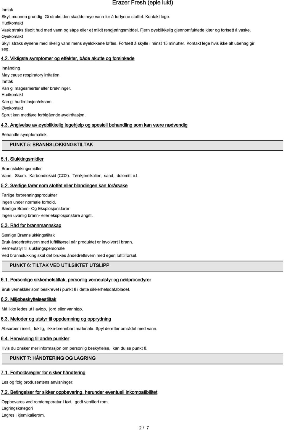 Kontakt lege hvis ikke alt ubehag gir seg. 4.2. Viktigste symptomer og effekter, både akutte og forsinkede Innånding May cause respiratory irritation Inntak Kan gi magesmerter eller brekninger.