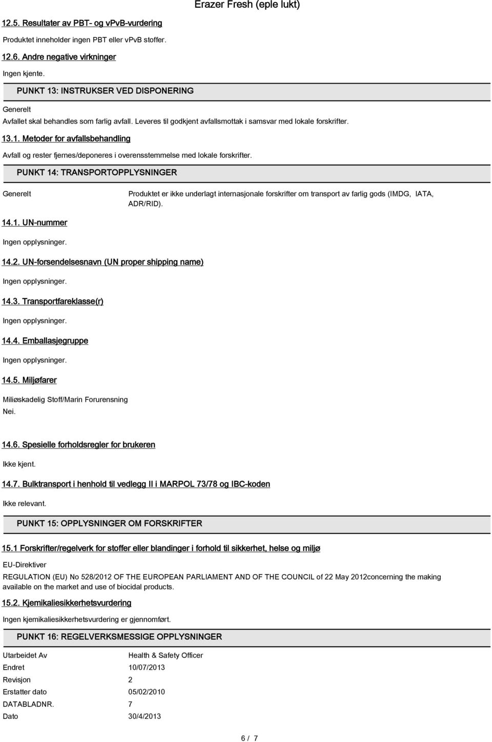 PUNKT 14: TRANSPORTOPPLYSNINGER Generelt Produktet er ikke underlagt internasjonale forskrifter om transport av farlig gods (IMDG, IATA, ADR/RID). 14.1. UN-nummer 14.2.