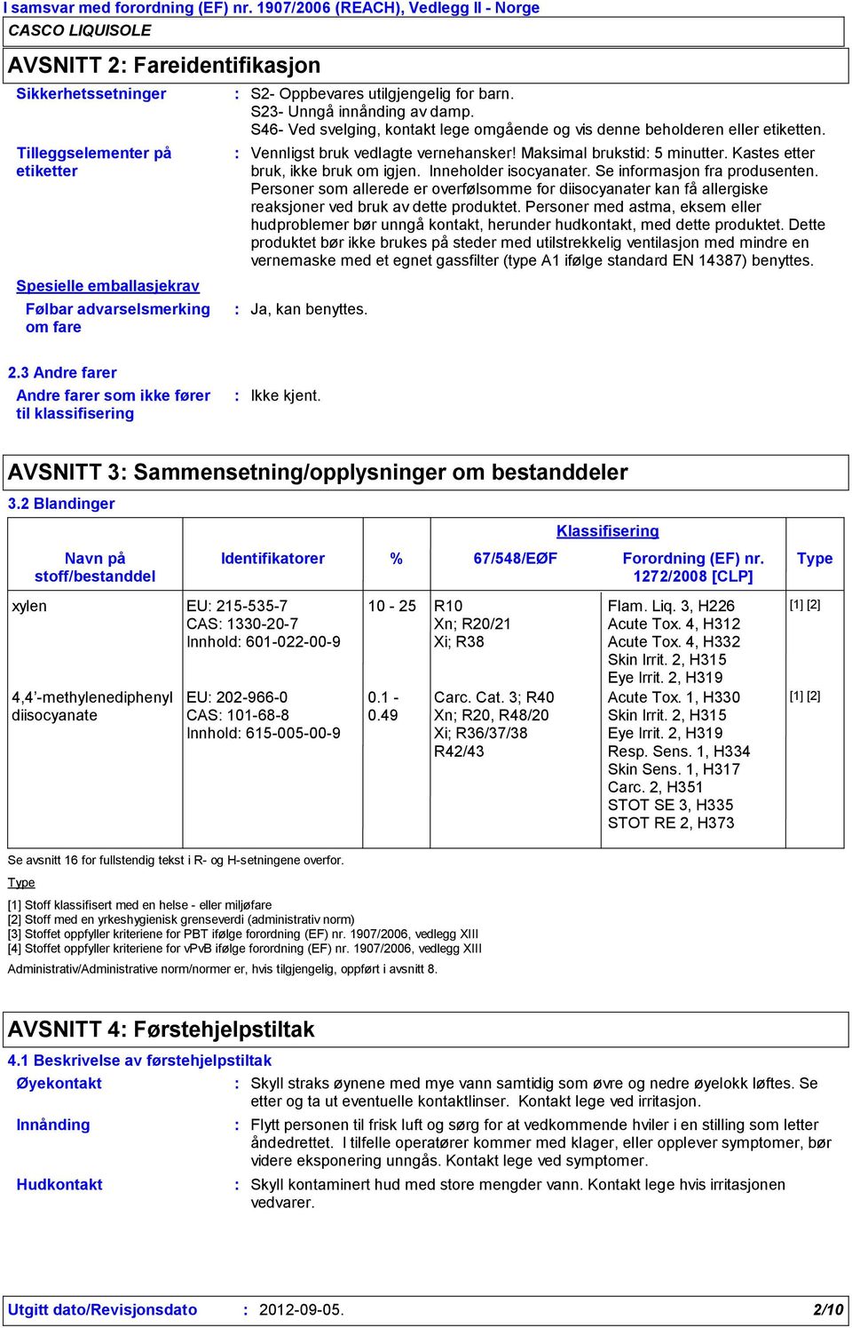 Personer som allerede er overfølsomme for diisocyanater kan få allergiske reaksjoner ved bruk av dette produktet.