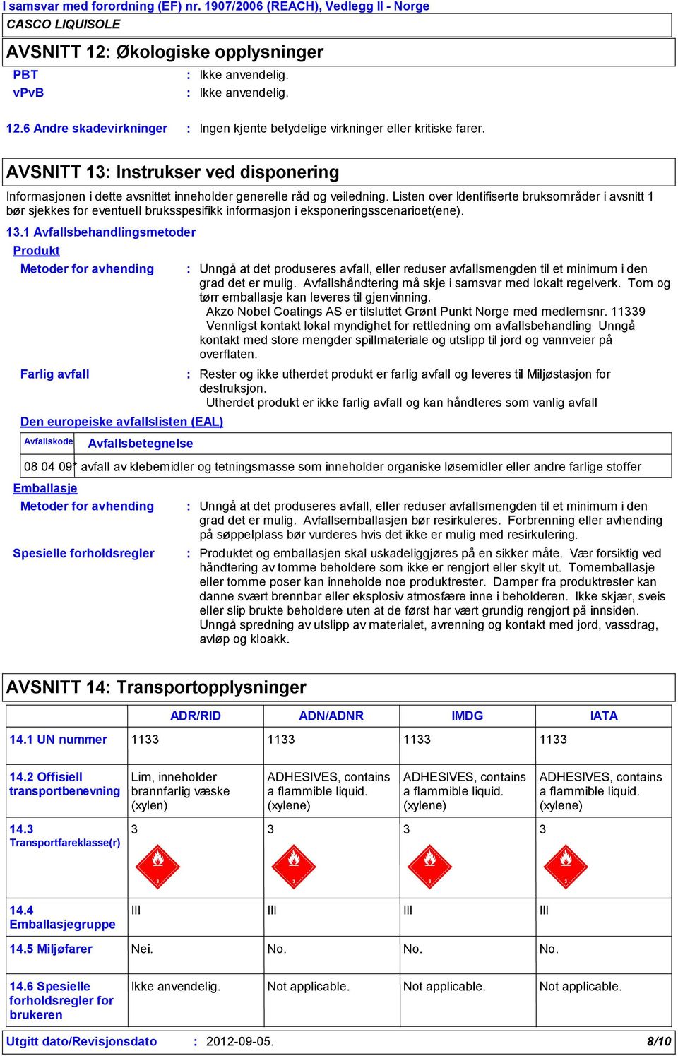 Listen over Identifiserte bruksområder i avsnitt 1 bør sjekkes for eventuell bruksspesifikk informasjon i eksponeringsscenarioet(ene). 13.