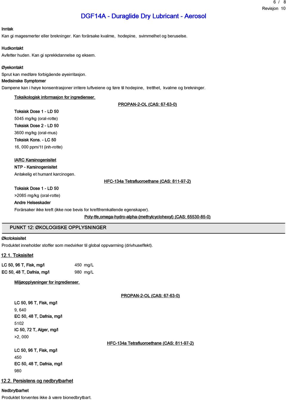 Toksikologisk informasjon for ingredienser. Toksisk Dose 1 - LD 50 5045 mg/kg (oral-rotte) Toksisk Dose 2 - LD 50 3600 mg/kg (oral-mus) Toksisk Kons.