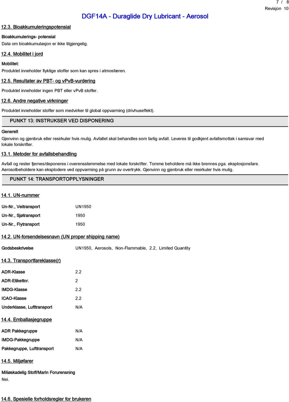 Andre negative virkninger Produktet inneholder stoffer som medvirker til global oppvarming (drivhuseffekt).