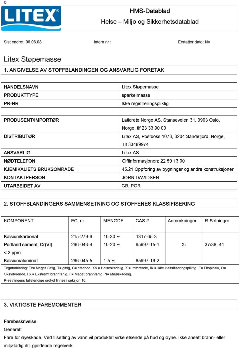 Oslo, Norge, tlf 23 33 90 00 DISTRIBUTØR Litex AS, Postboks 1073, 3204 Sandefjord, Norge, Tlf 33489974 ANSVARLIG Litex AS NØDTELEFON Giftinformasjonen: 22 59 13 00 KJEMIKALIETS BRUKSOMRÅDE 45.