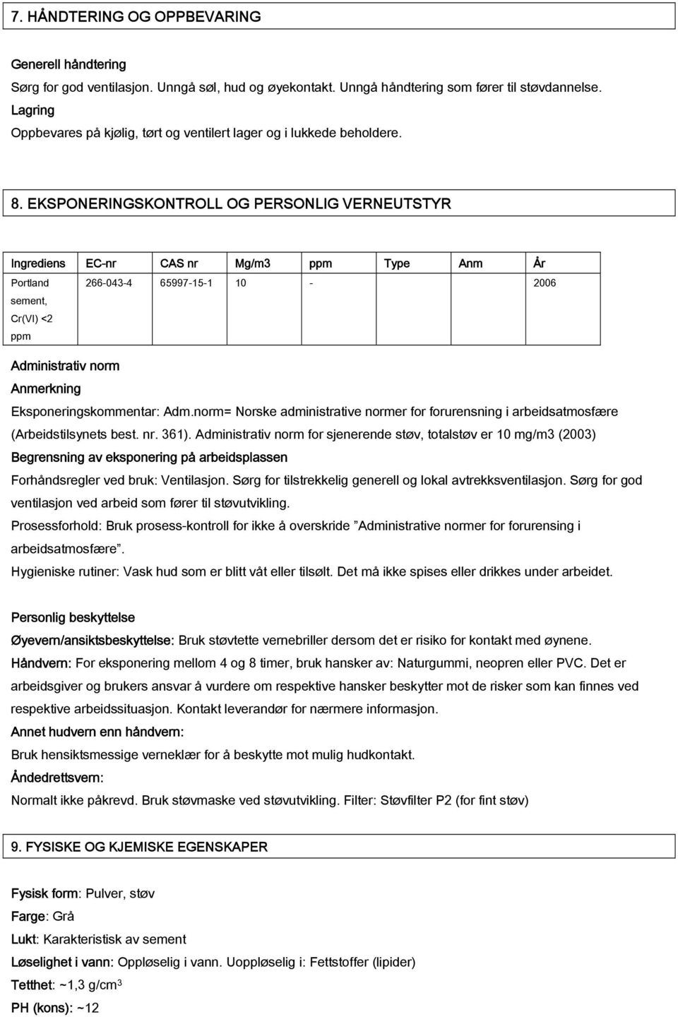 EKSPONERINGSKONTROLL OG PERSONLIG VERNEUTSTYR Ingrediens EC-nr CAS nr Mg/m3 ppm Type Anm År Portland 266-043-4 65997-15-1 10-2006 sement, Cr(VI) <2 ppm Administrativ norm Anmerkning