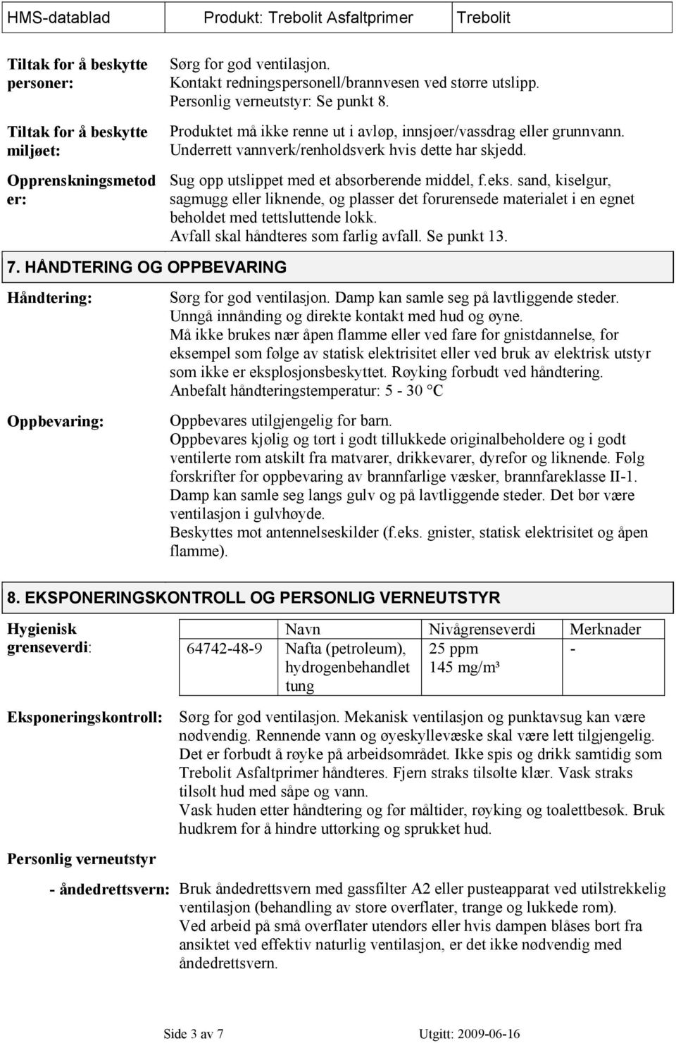 Sug opp utslippet med et absorberende middel, f.eks. sand, kiselgur, sagmugg eller liknende, og plasser det forurensede materialet i en egnet beholdet med tettsluttende lokk.