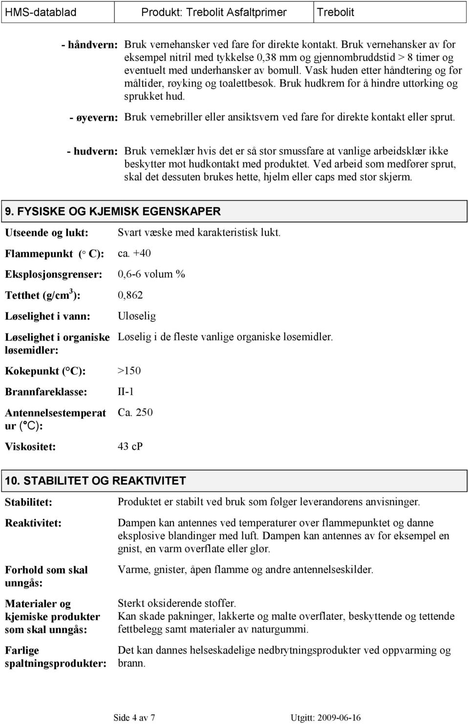 - øyevern: Bruk vernebriller eller ansiktsvern ved fare for direkte kontakt eller sprut.