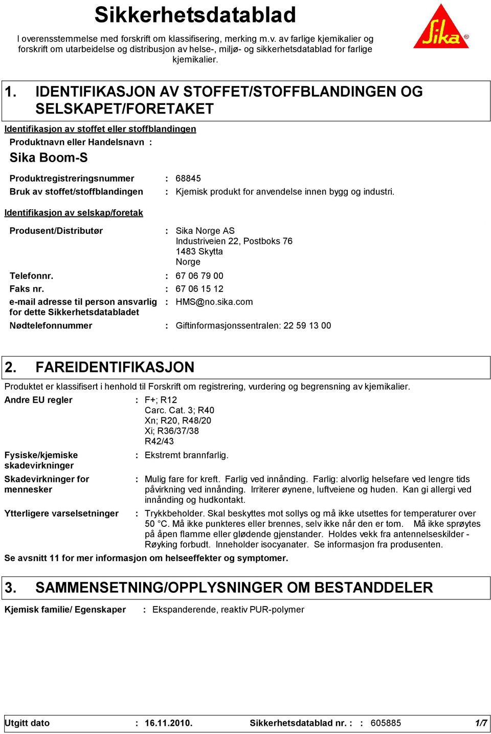 stoffet/stoffblandingen Identifikasjon av selskap/foretak Produsent/Distributør Nødtelefonnummer Sika Norge AS Industriveien 22, Postboks 76 1483 Skytta Norge Telefonnr. 67 06 79 00 Faks nr.