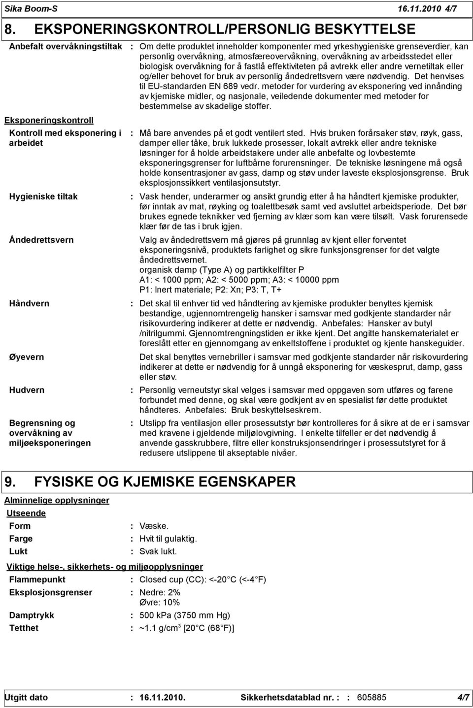 og overvåkning av miljøeksponeringen Om dette produktet inneholder komponenter med yrkeshygieniske grenseverdier, kan personlig overvåkning, atmosfæreovervåkning, overvåkning av arbeidsstedet eller