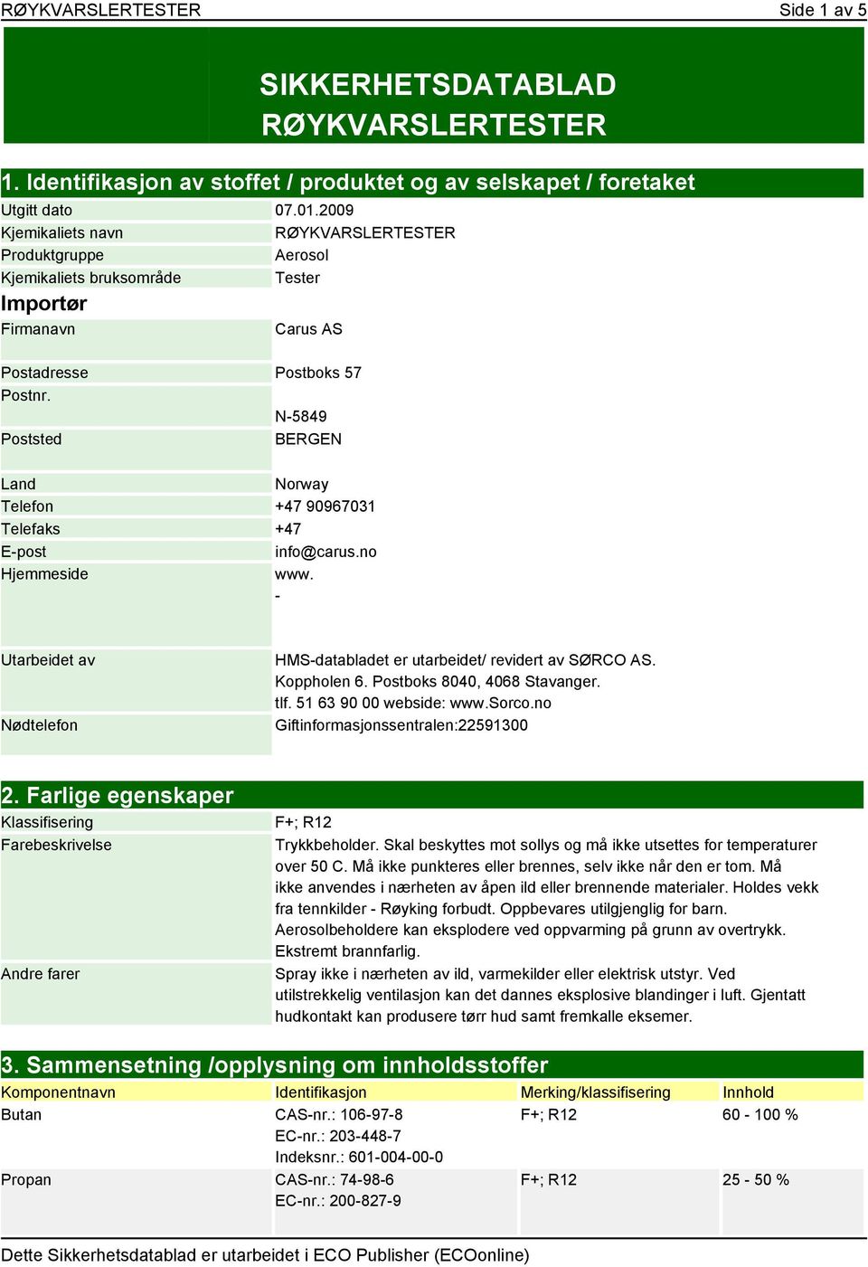 N-5849 Poststed BERGEN Land Norway Telefon +47 90967031 Telefaks +47 E-post info@carus.no Hjemmeside www. - Utarbeidet av Nødtelefon HMS-databladet er utarbeidet/ revidert av SØRCO AS. Koppholen 6.