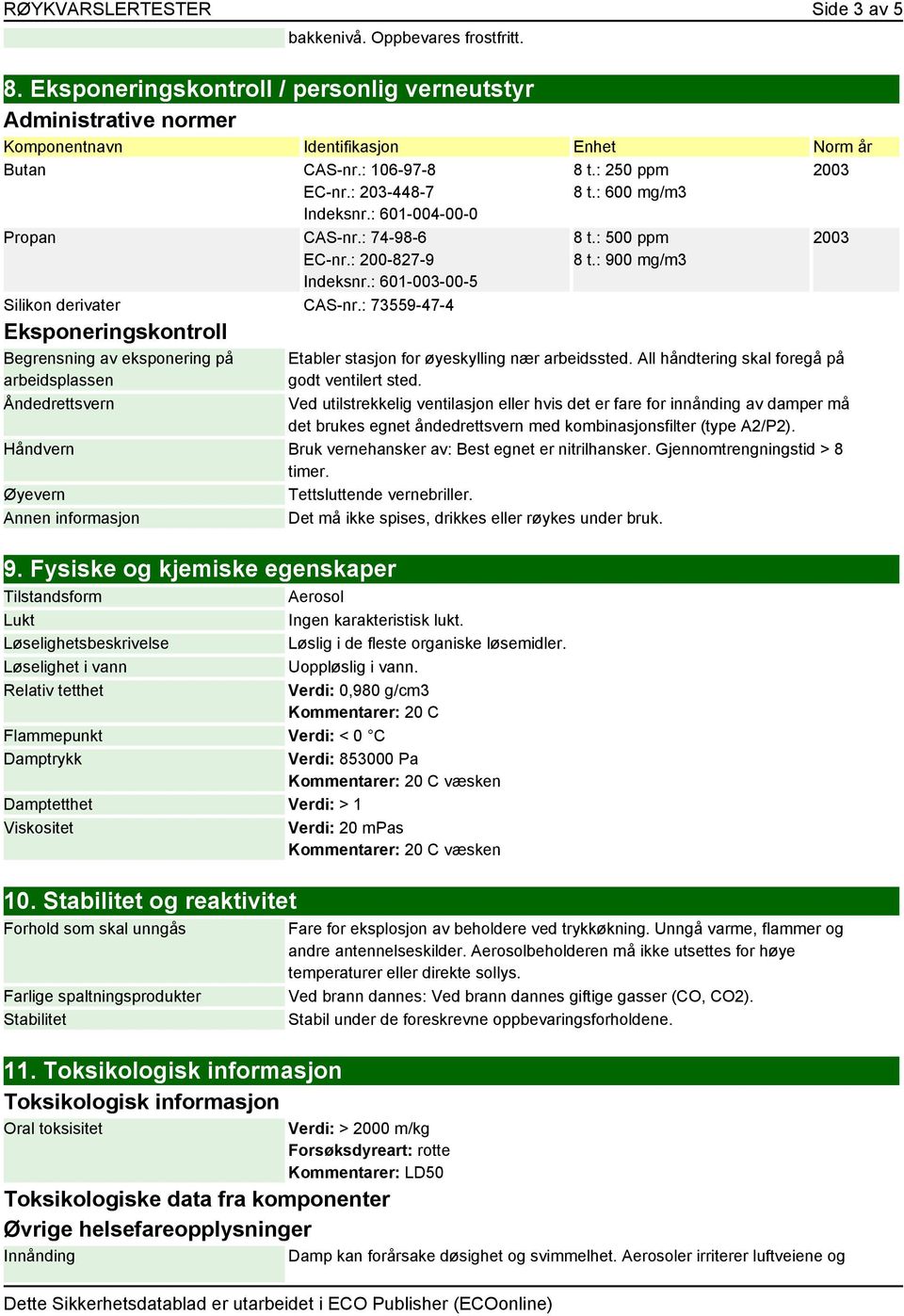 : 73559-47-4 Eksponeringskontroll Begrensning av eksponering på arbeidsplassen Åndedrettsvern 8 t.: 250 ppm 8 t.: 600 mg/m3 8 t.: 500 ppm 8 t.